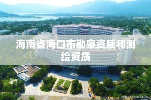 海南省海口市勘察資質和測繪資質