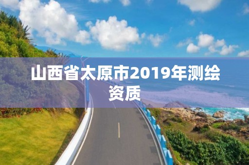 山西省太原市2019年測繪資質(zhì)