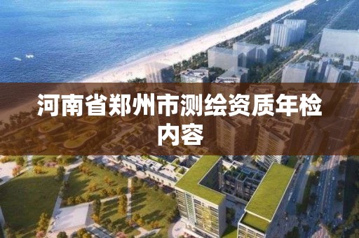 河南省鄭州市測繪資質年檢內容