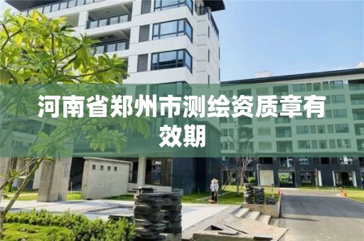 河南省鄭州市測繪資質章有效期