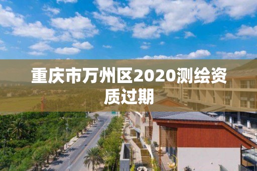 重慶市萬州區2020測繪資質過期