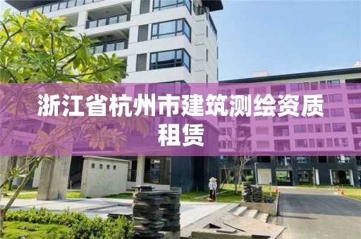 浙江省杭州市建筑測繪資質(zhì)租賃