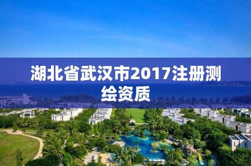 湖北省武漢市2017注冊測繪資質