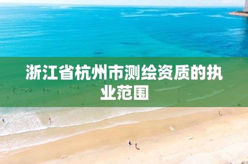 浙江省杭州市測繪資質的執業范圍