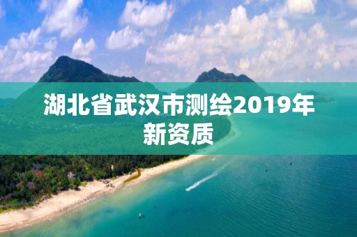 湖北省武漢市測繪2019年新資質(zhì)