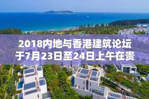 2018內地與香港建筑論壇于7月23日至24日上午在貴陽舉行