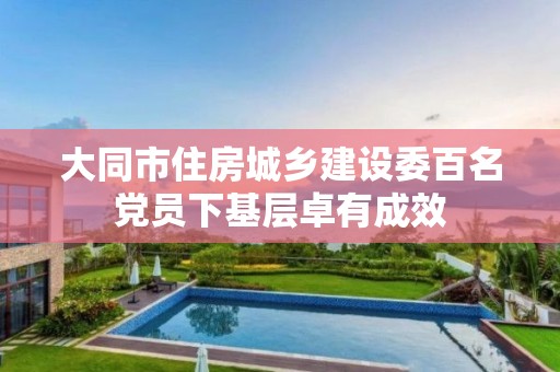 大同市住房城鄉建設委百名黨員下基層卓有成效