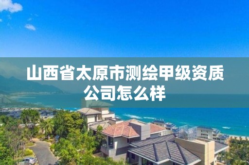 山西省太原市測繪甲級資質公司怎么樣