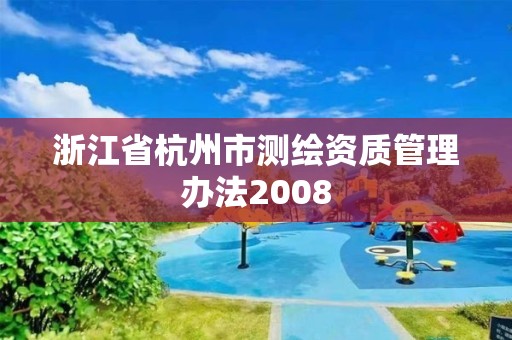 浙江省杭州市測繪資質管理辦法2008