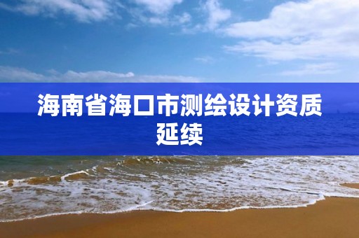 海南省?？谑袦y繪設計資質延續