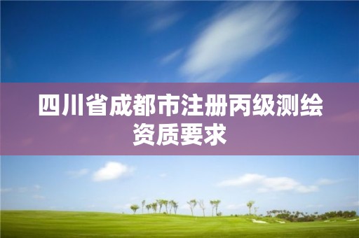 四川省成都市注冊丙級測繪資質要求