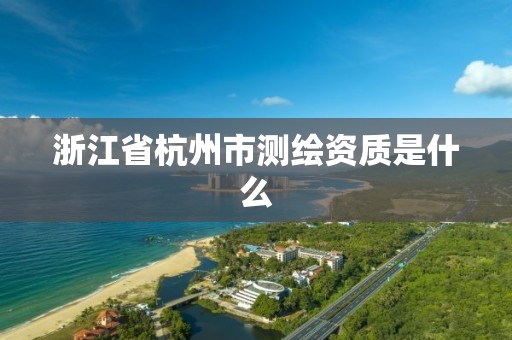 浙江省杭州市測繪資質是什么