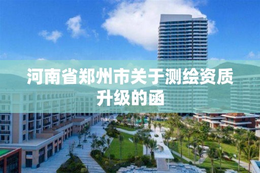 河南省鄭州市關于測繪資質升級的函