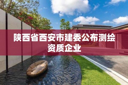 陜西省西安市建委公布測繪資質(zhì)企業(yè)