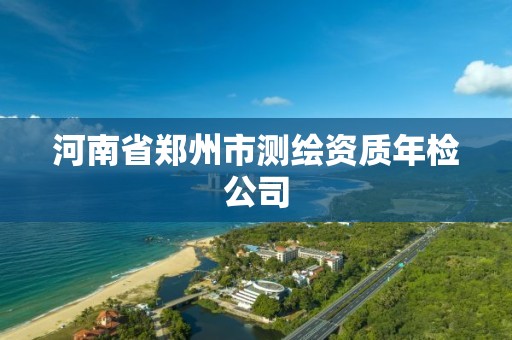 河南省鄭州市測繪資質年檢公司