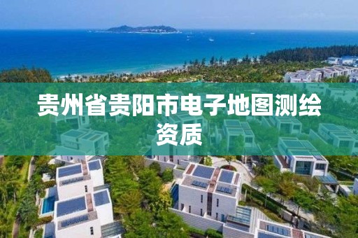 貴州省貴陽市電子地圖測繪資質