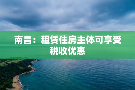 南昌：租賃住房主體可享受稅收優(yōu)惠