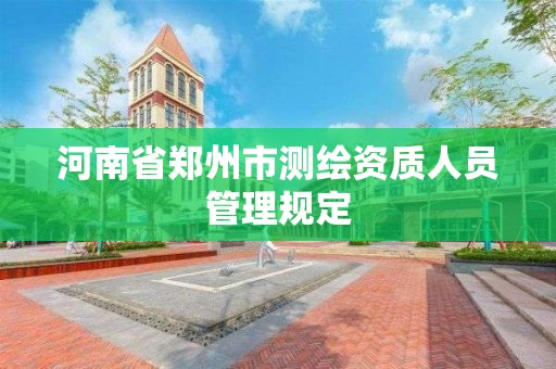 河南省鄭州市測繪資質人員管理規定