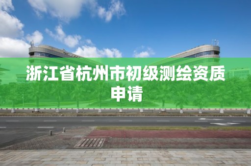 浙江省杭州市初級測繪資質申請