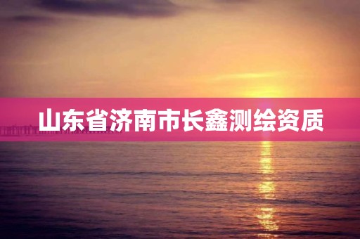 山東省濟南市長鑫測繪資質