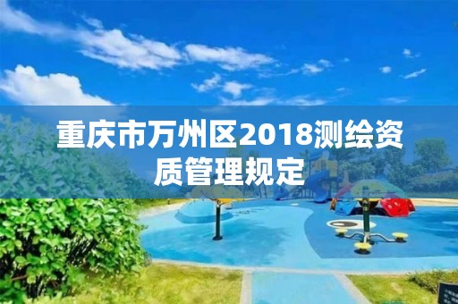 重慶市萬州區2018測繪資質管理規定