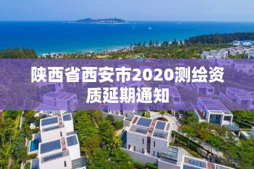 陜西省西安市2020測(cè)繪資質(zhì)延期通知