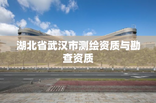 湖北省武漢市測繪資質與勘查資質