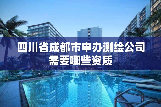 四川省成都市申辦測繪公司需要哪些資質