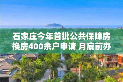 石家莊今年首批公共保障房換房400余戶申請(qǐng) 月底前辦理?yè)Q房入住