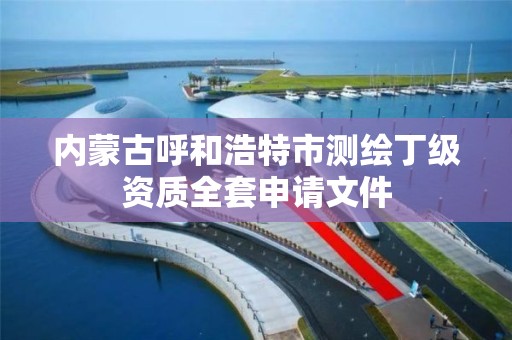 內蒙古呼和浩特市測繪丁級資質全套申請文件