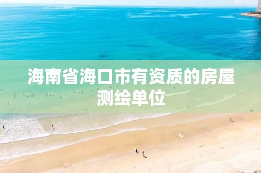 海南省海口市有資質的房屋測繪單位