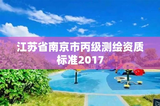 江蘇省南京市丙級測繪資質標準2017