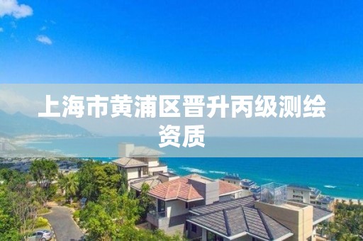 上海市黃浦區晉升丙級測繪資質