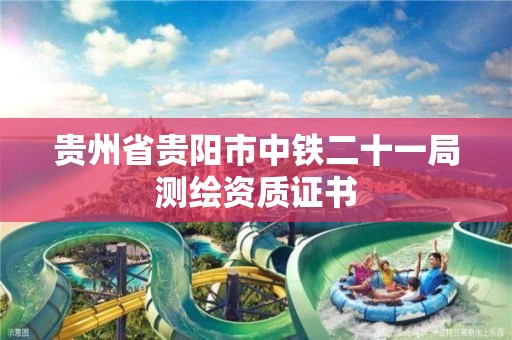 貴州省貴陽市中鐵二十一局測繪資質(zhì)證書