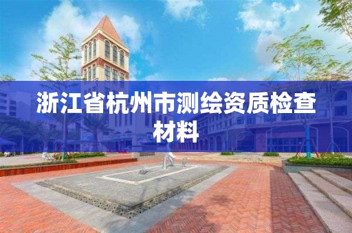 浙江省杭州市測繪資質檢查材料