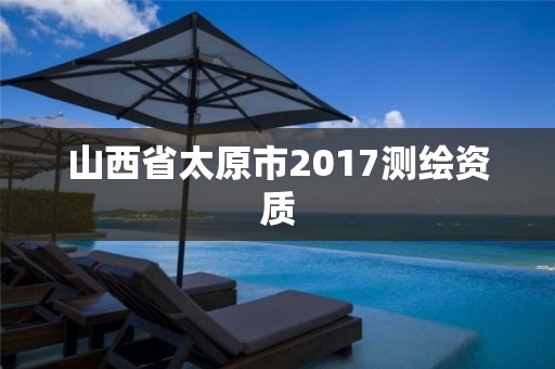 山西省太原市2017測繪資質