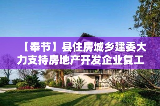 【奉節】縣住房城鄉建委大力支持房地產開發企業復工復產