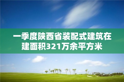 一季度陜西省裝配式建筑在建面積321萬(wàn)余平方米