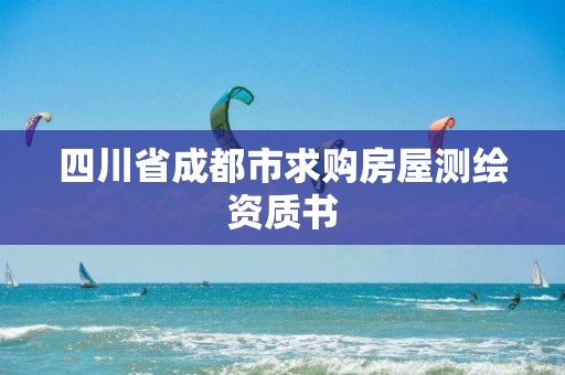 四川省成都市求購房屋測繪資質書