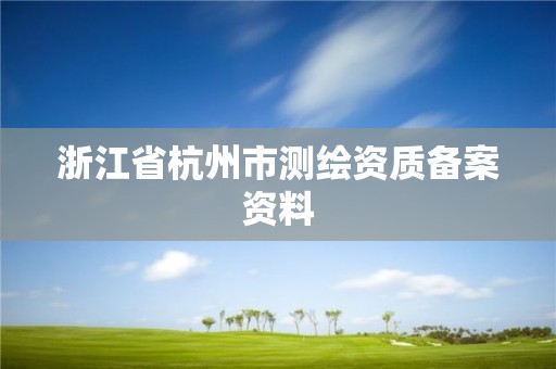 浙江省杭州市測繪資質備案資料