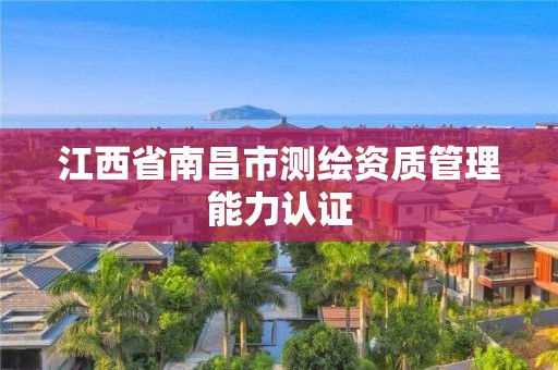 江西省南昌市測繪資質管理能力認證