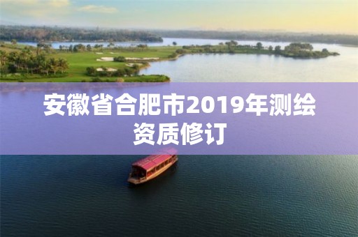 安徽省合肥市2019年測繪資質(zhì)修訂