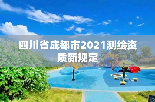 四川省成都市2021測繪資質新規定