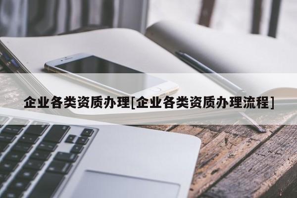 企業各類資質辦理[企業各類資質辦理流程]