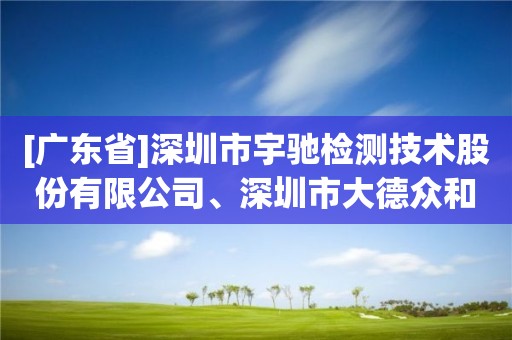 [廣東省]深圳市宇馳檢測技術股份有限公司、深圳市大德眾和科技有限公司申請測繪資質主要信息進行公開