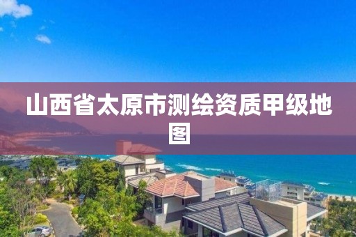 山西省太原市測繪資質甲級地圖