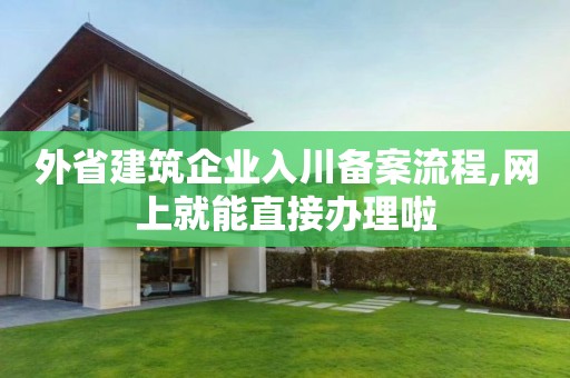 外省建筑企業(yè)入川備案流程,網(wǎng)上就能直接辦理啦