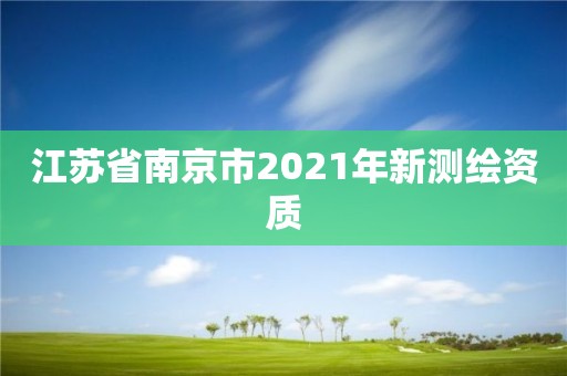 江蘇省南京市2021年新測繪資質