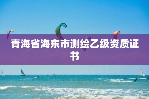 青海省海東市測繪乙級(jí)資質(zhì)證書