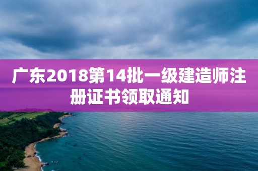 廣東2018第14批一級建造師注冊證書領取通知